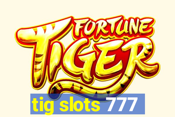 tig slots 777